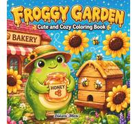 Froggy Garden: Cute and Cozy Coloring Book: Relaxing Frog Illustrations with Sunflowers, Bees, and Honey for Adults and Kids