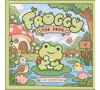 Froggy The Frog: A Cute Story-Based Coloring Adventure Following Froggy as He Explores New Places, Meets New Friends, and Makes Sweet Memories