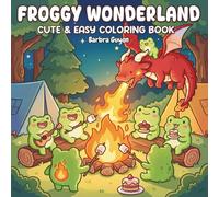 Froggy Wonderland: Cute & Easy Coloring Book: Adorable Frogs, Friendly Dragons, and Cozy Camping Scenes for Relaxation and Stress Relief - Simple Designs for Kids, Teens, and Adults