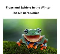 Frogs and Spiders in the Winter: The Dr. Barb Series