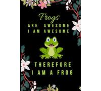 Frogs Are Awesome I Am Awesome Therefore I Am Frog: Funny Amphibian Theme Journal; A Cute Stationery Gift for Teens and Adults who Love Frogs and Toads