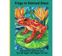 Frogs in Stained Glass: Extensive Nature Art for All Ages, 80 Pages of Fun