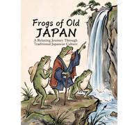 Frogs of Old Japan A Relaxing Journey Through Traditional Japanese Culture: A Beautiful Japanese-Inspired Coloring Book Featuring Charming Frogs, Traditional Landscapes, Festivals, and Everyday Life