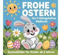 Frohe Ostern - ein frühlingshaftes Malbuch: Ausmalbilder für Kinder ab 2 Jahren