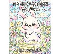 Frohe Ostern Malbuch - Niedlich & Entspannt: 40 Niedliche Osterhasen, Ostereier & Frühlingsmotive zum Ausmalen für Erwachsene und Jugendliche