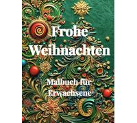 FROHE WEIHNACHTEN - Malbuch für Erwachsene - Entspannung, Achtsamkeit, Frieden, Meditation und Resilienz: Geschenk für Frauen, die Weihnachten, Lebkuchen, den Weihnachtsmarkt und Schnee lieben