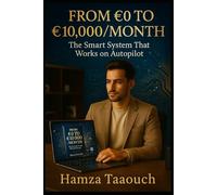 From €0 to €10,000/Month: The Smart System That Works on Autopilot: A Proven Step-by-Step System for Building Passive Income on Any Budget