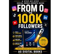 From 0 to 100K Followers: A Step-by-Step Social Media Growth Guide for Instagram, Facebook, YouTube, TikTok, LinkedIn & More