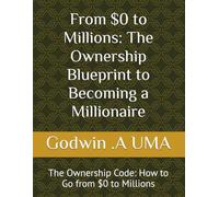 From $0 to Millions: The Ownership Blueprint to Becoming a Millionaire: The Ownership Code: How to Go from $0 to Millions