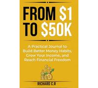From $1 to $50K: A Practical Journal to Build Better Money Habits, Grow Your Income, and Reach Financial Freedom