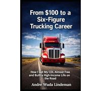 From $100 to a Six-Figure Trucking Career: How I Got My CDL for Almost Free and Built a High-Income Life on the Road