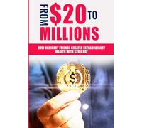 FROM $20 TO MILLIONS: HOW ORDINARY FRIENDS CREATED EXTRAORDINARY WEALTH WITH $20 A DAY