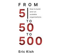 From 5 to 50 to 500: How to Build and Run Scalable Organizations