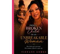 From a Broken Child to an Unbreakable Woman: One Little Girl Survived. One Woman Refused to Give Up.