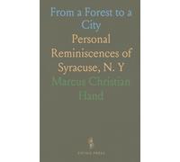 From a Forest to a City: Personal Reminiscences of Syracuse, N. Y