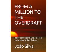 FROM A MILLION TO THE OVERDRAFT: How Poor Personal Choices Took an Investor to Rock Bottom