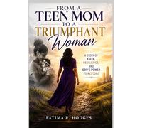 From A Teen Mom To A Triumphant Woman: A Story of Faith, Resilience, and God's Power to Restore