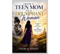 From A Teen Mom To A Triumphant Woman: A Story of Faith, Resilience, and God's Power to Restore