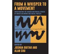 From a Whisper to a Movement: Investigating the Shared Rhetorical Spaces of Whistleblowing and Social Protest (SUNY series, Studies in Human Rights)