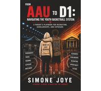 From AAU to D1: Navigating the Youth Basketball System:: A Parent's Playbook for Recruiting, Scholarships, and Exposure