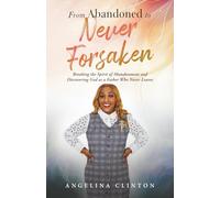 From Abandoned to Never Forsaken: Breaking the Spirit of Abandonment and Discovering God as the Father Who Never Leaves