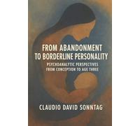 From Abandonment to Borderline Personality: Psychoanalytic Perspectives from Conception to Age Three