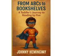 From ABC's To Bookshelves: A Toddler's Journey To Reading By Five: Pre-K | Kindergarten | Early Learners