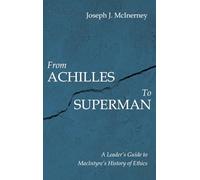 From Achilles to Superman: A Leader's Guide to Macintyre's History of Ethics