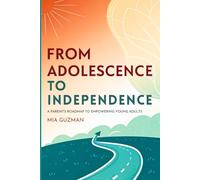 From Adolescence to Independence: A Parent’s Roadmap to Empowering Young Adults