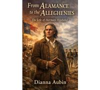 From Alamance to the Alleghenies: The Life of Herman Husband (Alamance: The Road to Revolution)
