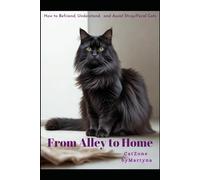 From Alley to Home: How to Befriend, Understand, and Assist Stray/Feral Cats