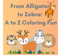 From Alligator to Zebra: A to Z Coloring Fun: Educational coloring pages with animals and alphabet for childrens 3-7