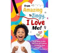 From Amazing to Zingy, I Love Me!: A 52-Week Guided Self-Love Affirmation Journal for Boys (I Love Me, Completely! series)