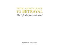 From Ambivalence to Betrayal: The Left, the Jews, and Israel (Studies in Antisemitism)
