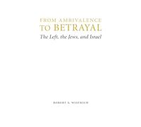 From Ambivalence to Betrayal: The Left, the Jews, and Israel (Studies in Antisemitism)