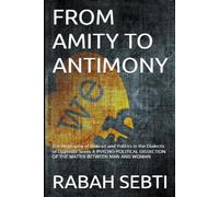 FROM AMITY TO ANTIMONY: The Biography of Instinct and Politics in the Dialectic of Opposite Sexes A PSYCHO-POLITICAL DISSECTION OF THE MATRIX BETWEEN MAN AND WOMAN
