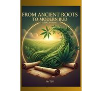 From Ancient Roots to Modern Bud: A THC Journey: “How a Sacred Plant Shaped Medicine, Society, and Culture”