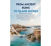 FROM ANCIENT RUINS TO ISLAND SHORES: Greece Travel Guide 2027:A Practical Guide to Athens,Crete,Rhodes,Corfu,Santorini and Mykonos with ... Cuisine and Essential Travel Tips