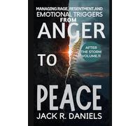 FROM ANGER TO PEACE: MANAGING RAGE, RESENTMENT AND EMOTIONAL TRIGGERS AFTER THE STORM VOLUME.11 (AFTER THE STORM SERIE)