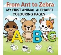 From Ant to Zebra: My First Animal Alphabet Coloring Pages: Ages 2 to 4 Years