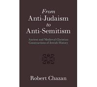 From Anti-Judaism to Anti-Semitism: Ancient and Medieval Christian Constructions of Jewish History