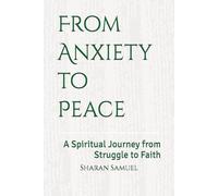 From Anxiety to Peace: A Spiritual Journey from Struggle to Faith (From Anxiety to Peace Series)
