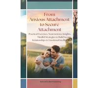 From Anxious Attachment to Secure Attachment: Practical Exercises, Neuroscience Insights, Mindful Strategies to Build Secure Relationships & Emotional Intelligence
