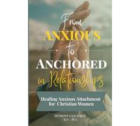 From Anxious to Anchored in Relationships: A Christian Woman's Proven Framework for Healing Anxious Attachment, Overcoming Relationship Anxiety, and ... Even When He's Emotionally Unavailable