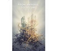 From Anxious To Secure: Redraw Your Attachment Blueprint And Overcome Fear