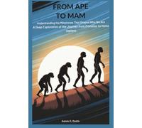 FROM APE TO MAN: Understanding the Milestones That Shaped Who We Are (discover something new everyday)