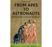 From Apes to Astronauts: A Kid's Guide to Human Evolution (Sci-Tech Knowledge Books For Kids & Teens)