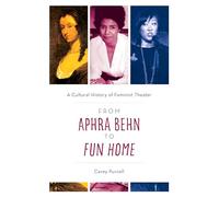 From Aphra Behn to Fun Home: A Cultural History of Feminist Theater