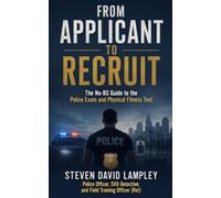 FROM APPLICANT TO RECRUIT: The No-BS Guide to the Police Exam and Physical Fitness Test