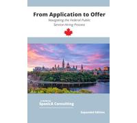 From Application to Offer: Navigating the Federal Public Service Hiring Process: How to Succeed in Canadian Federal Government Interviews and Job Applications